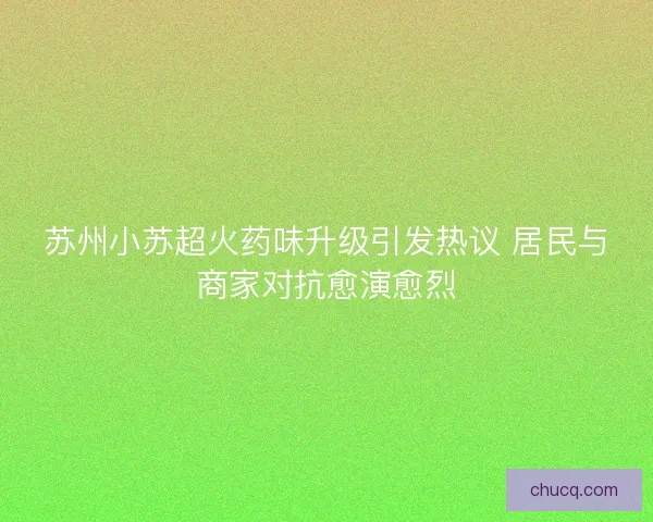 苏州小苏超火药味升级引发热议 居民与商家对抗愈演愈烈