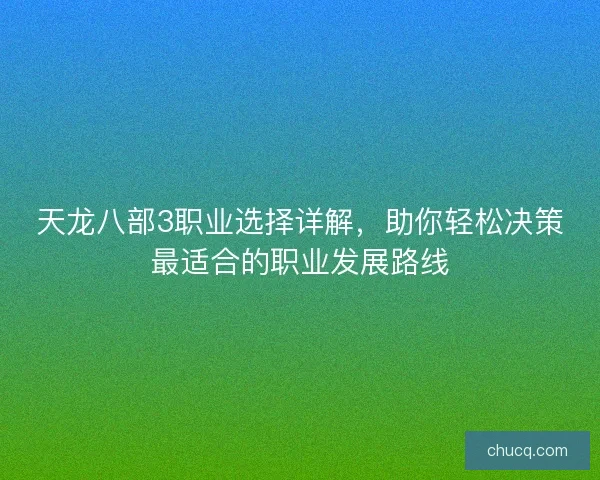 天龙八部3职业选择详解，助你轻松决策最适合的职业发展路线
